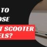 How To Choose The Right Scooter Wheels? An Ultimate Guide